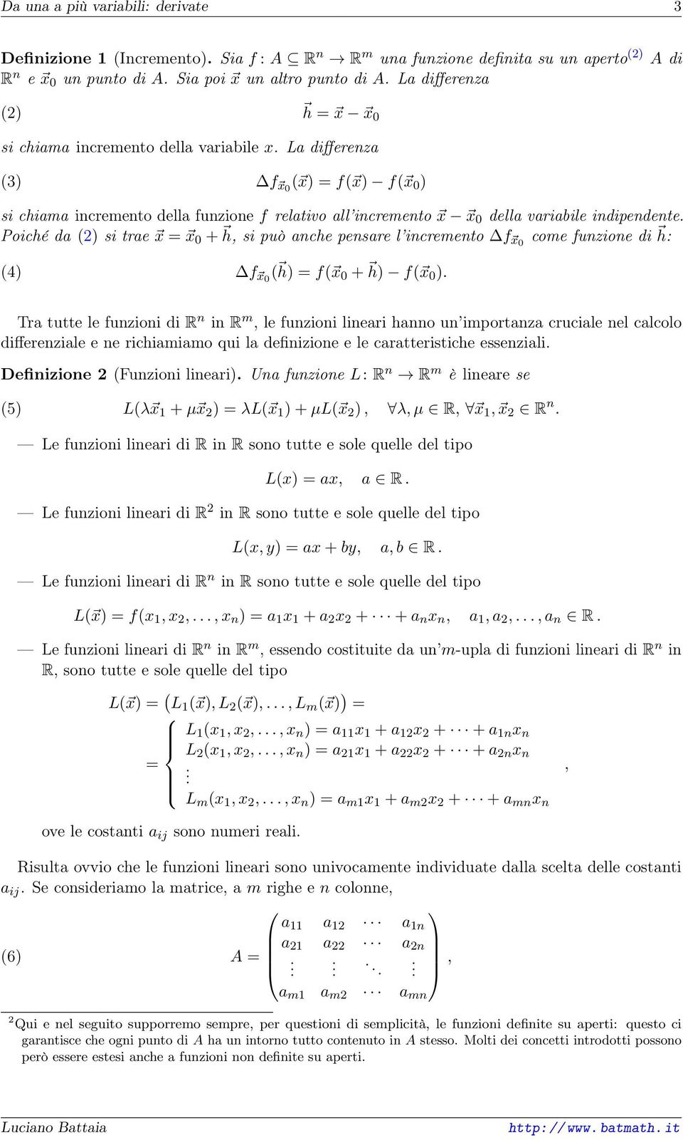 si trae x = x 0 + h, si può anche pensare l incremento f x0 come funzione di h: (4) f x0 ( h) = f( x 0 + h) f( x 0 ) Tra tutte le funzioni di R n in R m, le funzioni lineari hanno un importanza