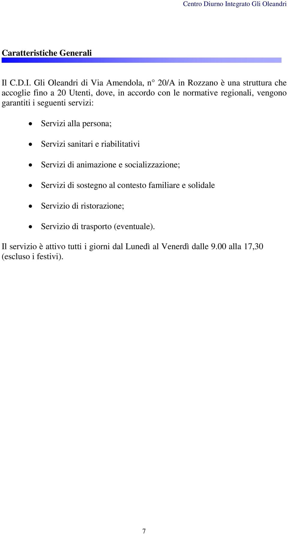 Gli Oleandri di Via Amendola, n 20/A in Rozzano è una struttura che accoglie fino a 20 Utenti, dove, in accordo con le normative