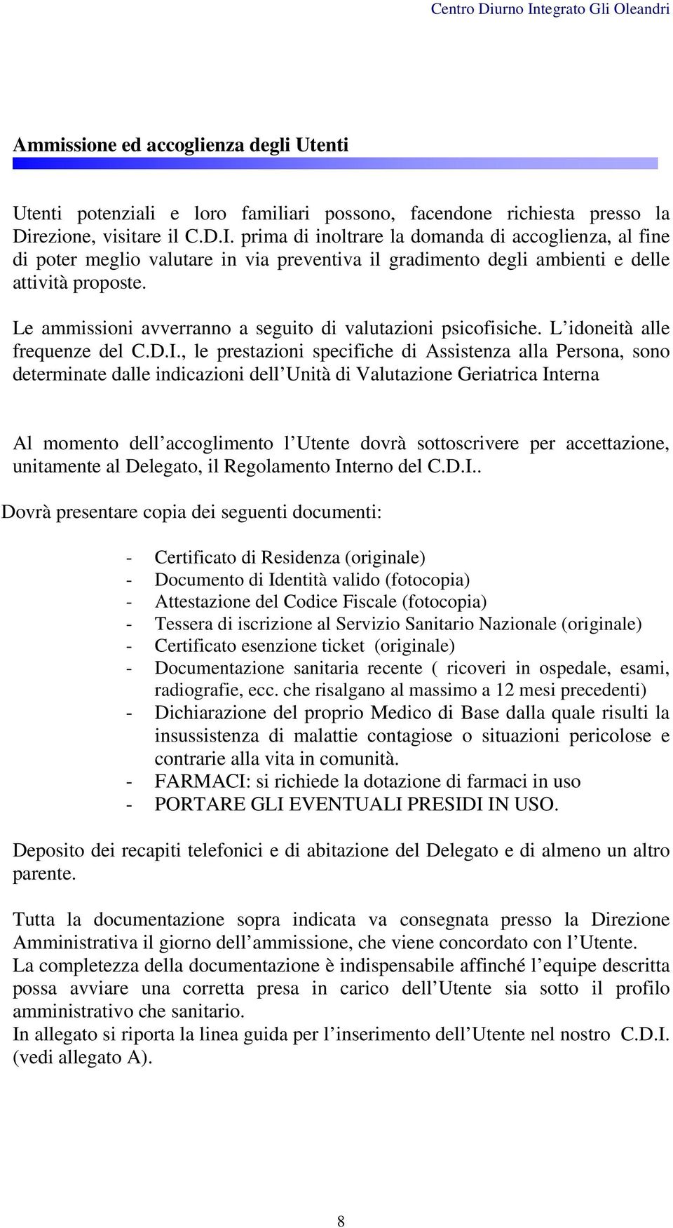 Le ammissioni avverranno a seguito di valutazioni psicofisiche. L idoneità alle frequenze del C.D.I.