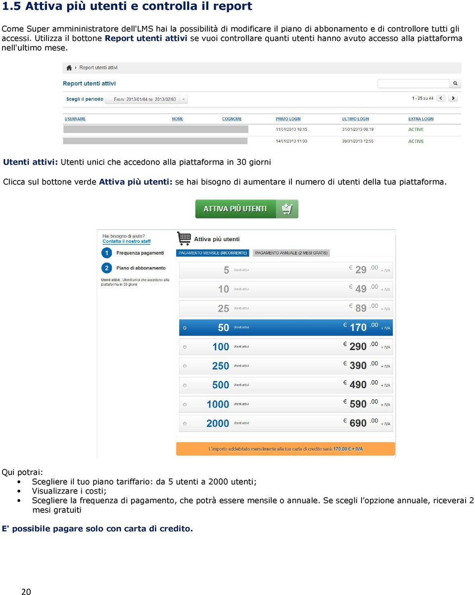 Utenti attivi: Utenti unici che accedono alla piattaforma in 30 giorni Clicca sul bottone verde Attiva più utenti: se hai bisogno di aumentare il numero di utenti della tua piattaforma.