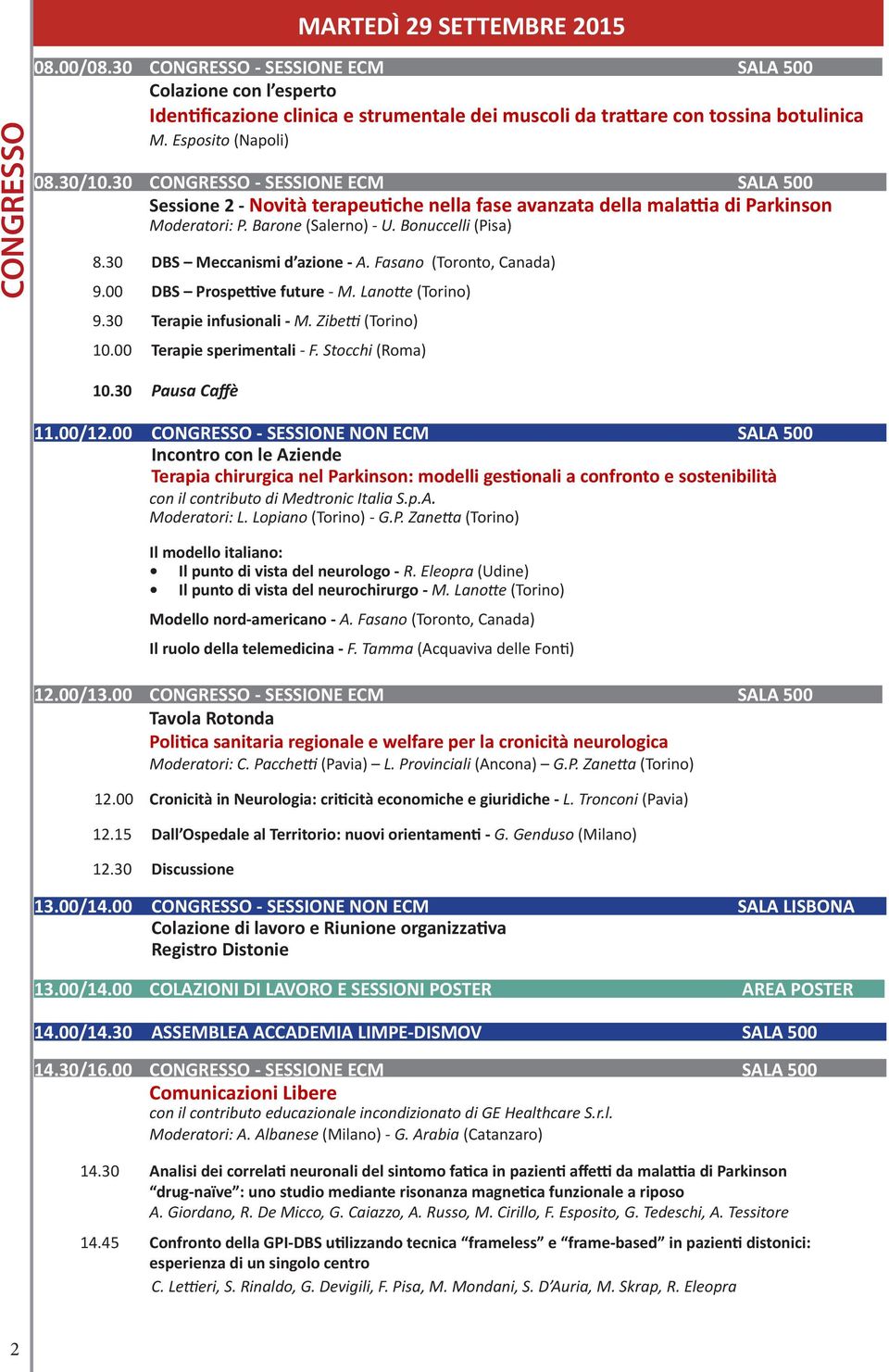 Bonuccelli (Pisa) 8.30 DBS Meccanismi d azione - A. Fasano (Toronto, Canada) 9.00 DBS Prospettive future - M. Lanotte (Torino) 9.30 Terapie infusionali - M. Zibetti (Torino) 10.