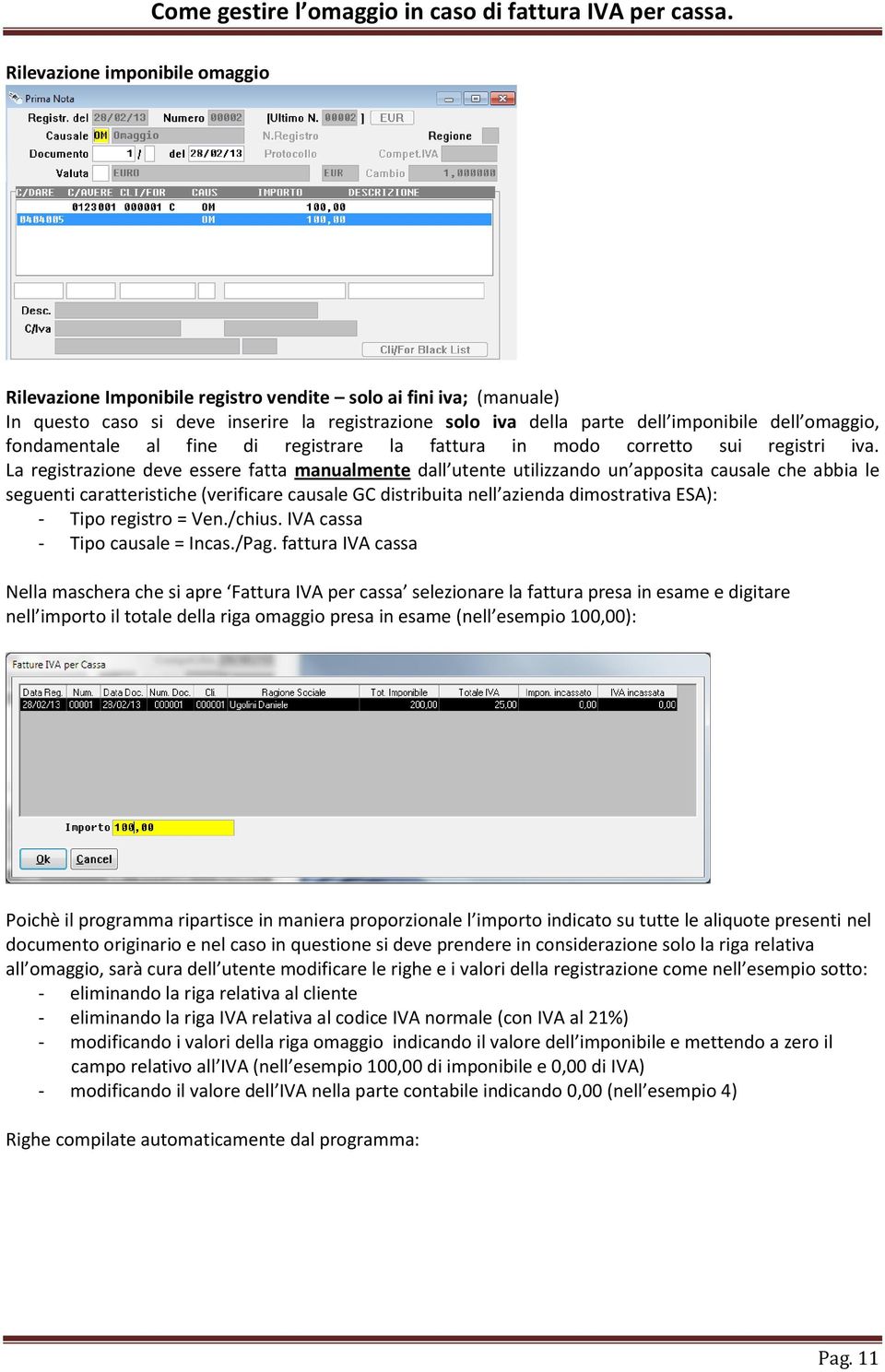 La registrazione deve essere fatta manualmente dall utente utilizzando un apposita causale che abbia le seguenti caratteristiche (verificare causale GC distribuita nell azienda dimostrativa ESA): -