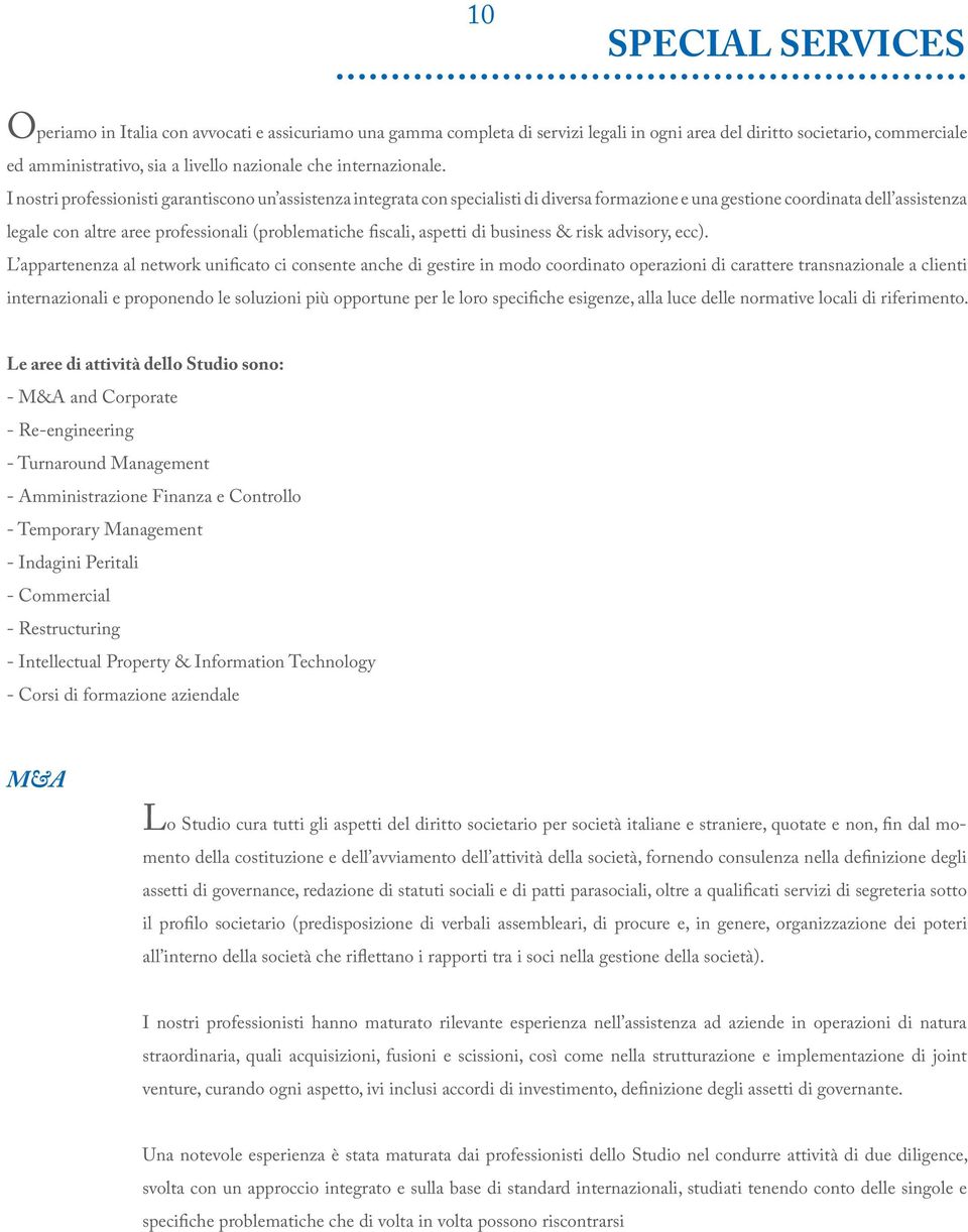 I nostri professionisti garantiscono un assistenza integrata con specialisti di diversa formazione e una gestione coordinata dell assistenza legale con altre aree professionali (problematiche