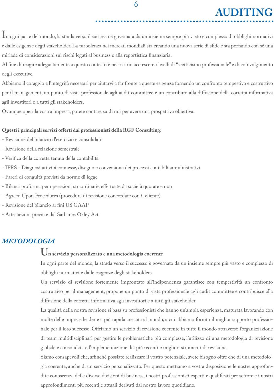 Al fine di reagire adeguatamente a questo contesto è necessario accrescere i livelli di scetticismo professionale e di coinvolgimento degli executive.