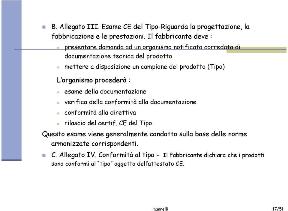 prodotto (Tipo) L organismo procederà : esame della documentazione verifica della conformità alla documentazione conformità alla direttiva rilascio del certif.