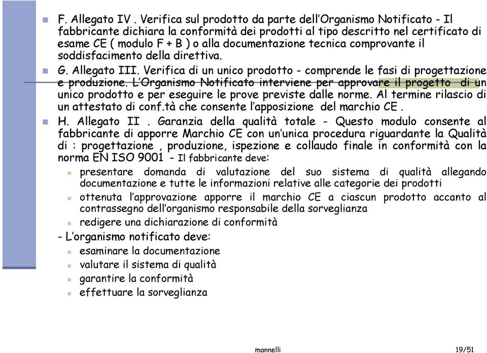 tecnica comprovante il soddisfacimento della direttiva. G. Allegato III. Verifica di un unico prodotto - comprende le fasi di progettazione e produzione.