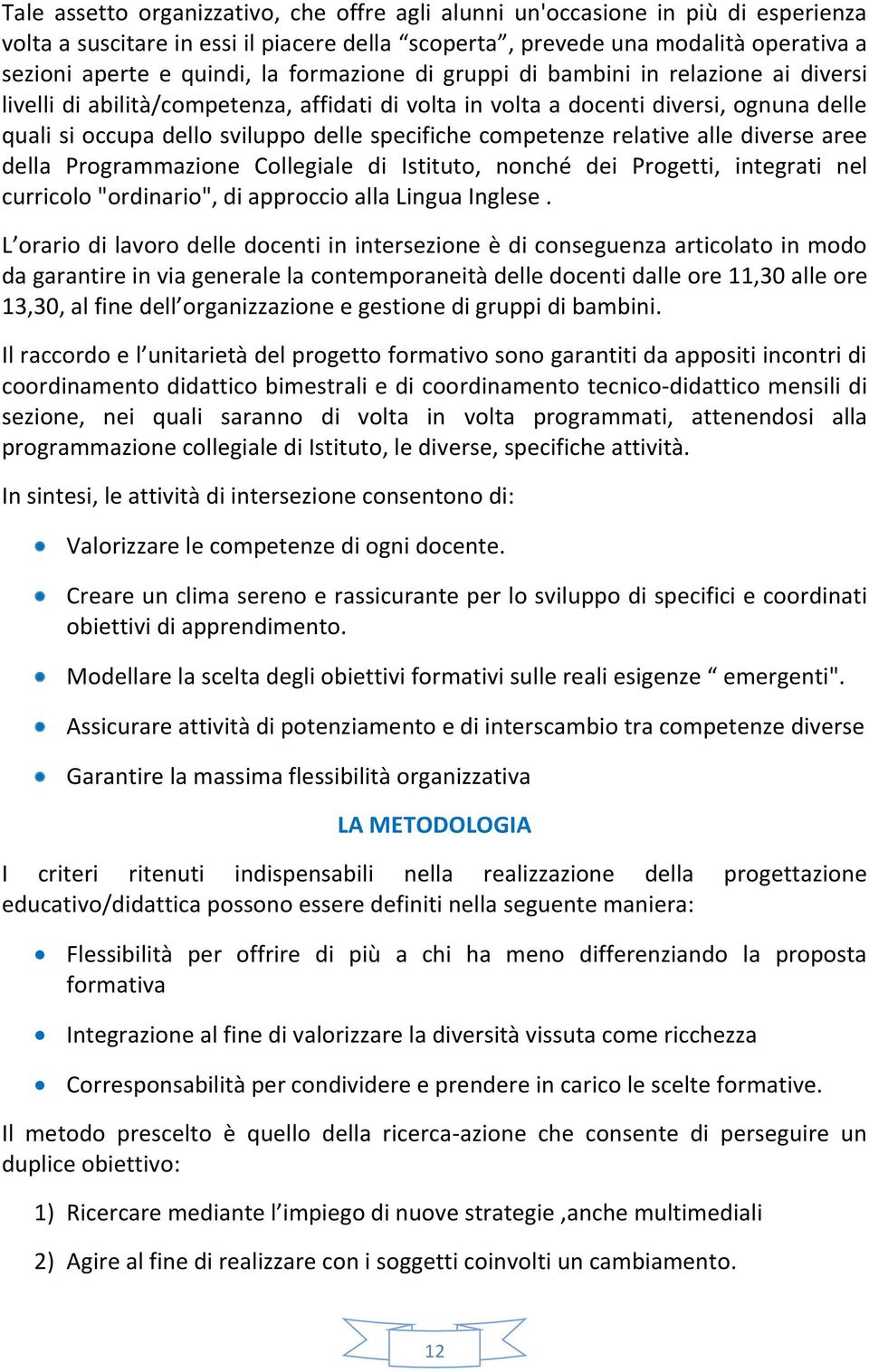 competenze relative alle diverse aree della Programmazione Collegiale di Istituto, nonché dei Progetti, integrati nel curricolo "ordinario", di approccio alla Lingua Inglese.