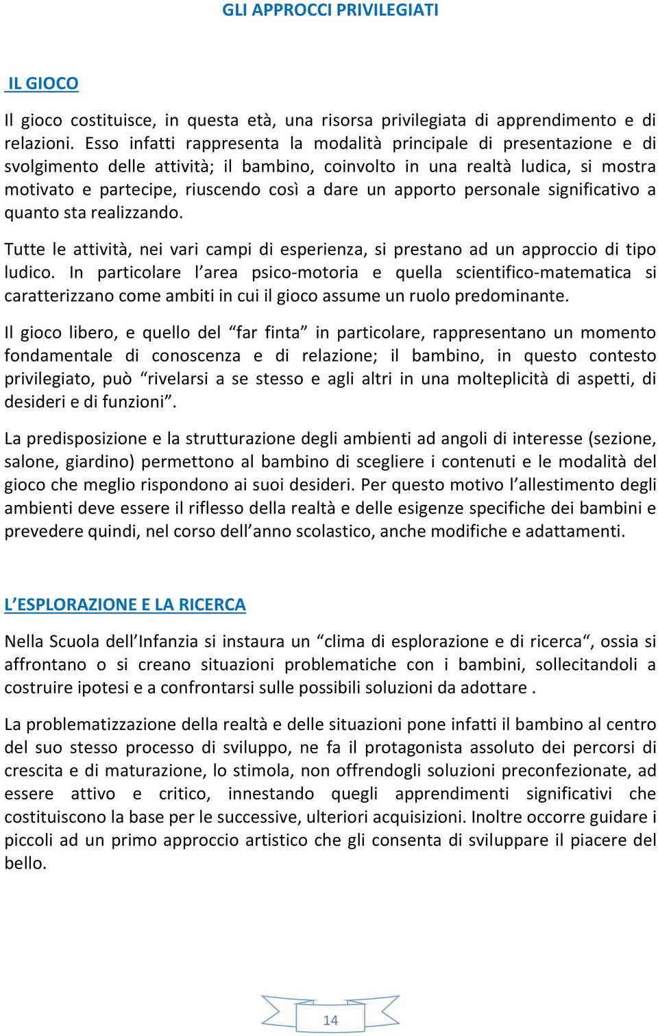 apporto personale significativo a quanto sta realizzando. Tutte le attività, nei vari campi di esperienza, si prestano ad un approccio di tipo ludico.