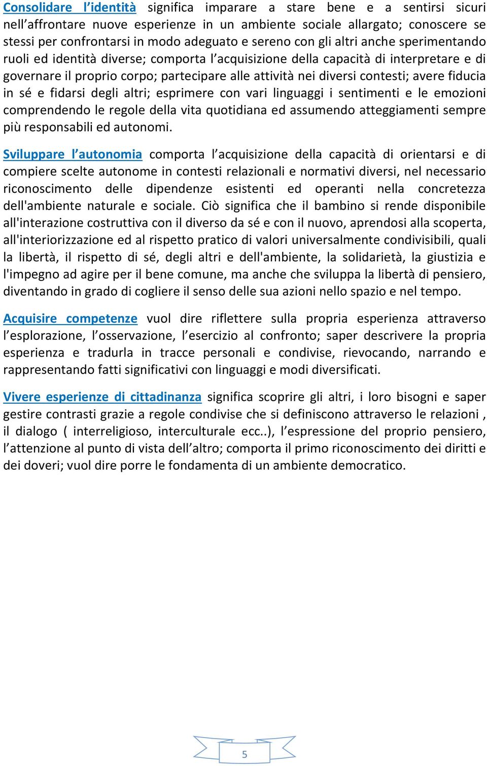 contesti; avere fiducia in sé e fidarsi degli altri; esprimere con vari linguaggi i sentimenti e le emozioni comprendendo le regole della vita quotidiana ed assumendo atteggiamenti sempre più