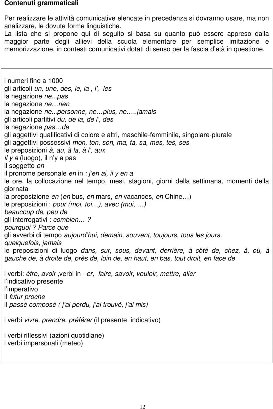 comunicativi dotati di senso per la fascia d età in questione. i numeri fino a 1000 gli articoli un, une, des, le, la, l, les la negazione ne...pas la negazione ne rien la negazione ne.