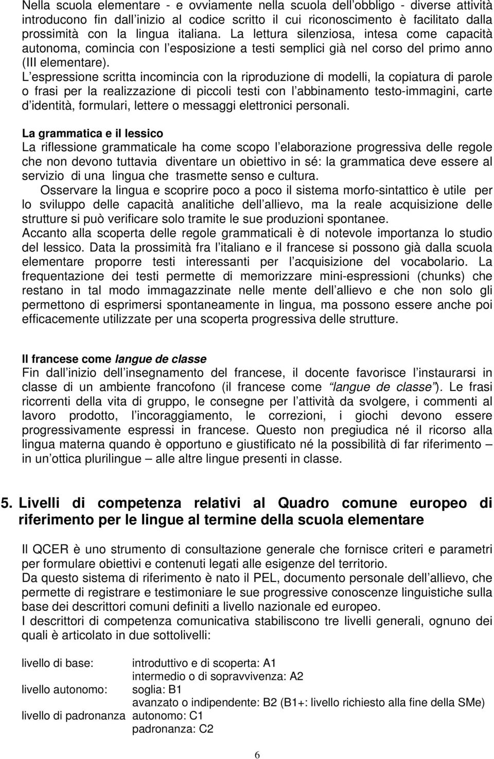 L espressione scritta incomincia con la riproduzione di modelli, la copiatura di parole o frasi per la realizzazione di piccoli testi con l abbinamento testo-immagini, carte d identità, formulari,