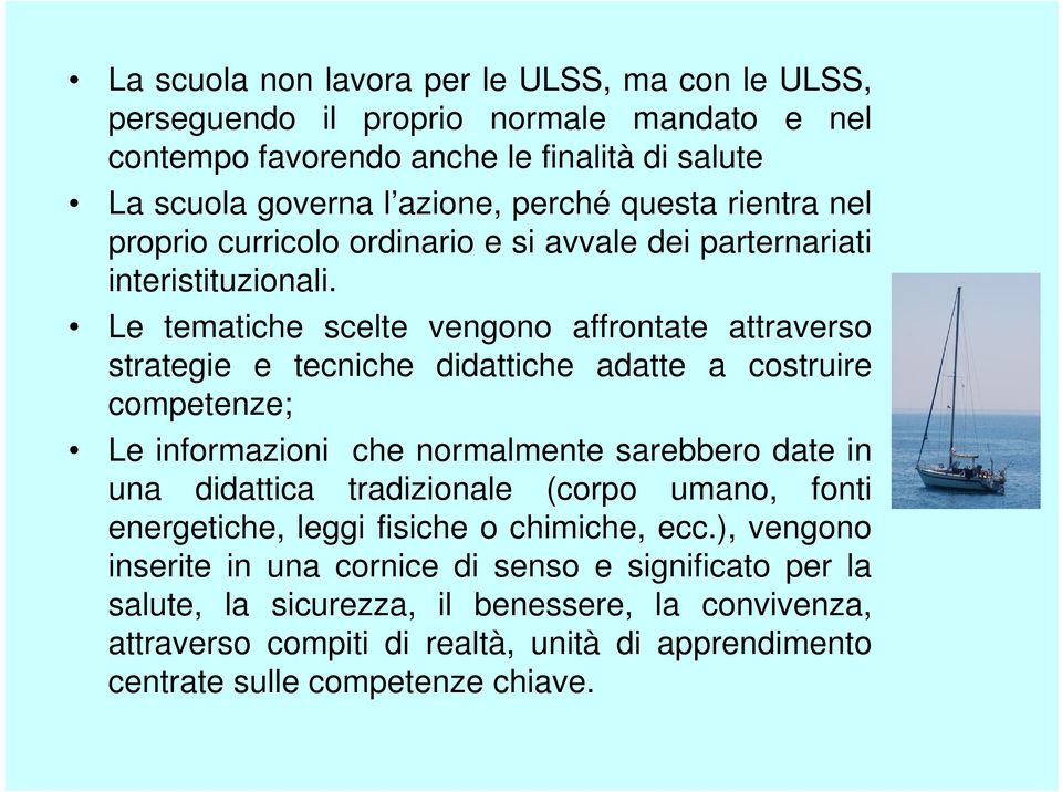 Le tematiche scelte vengono affrontate attraverso strategie e tecniche didattiche adatte a costruire competenze; Le informazioni che normalmente sarebbero date in una didattica