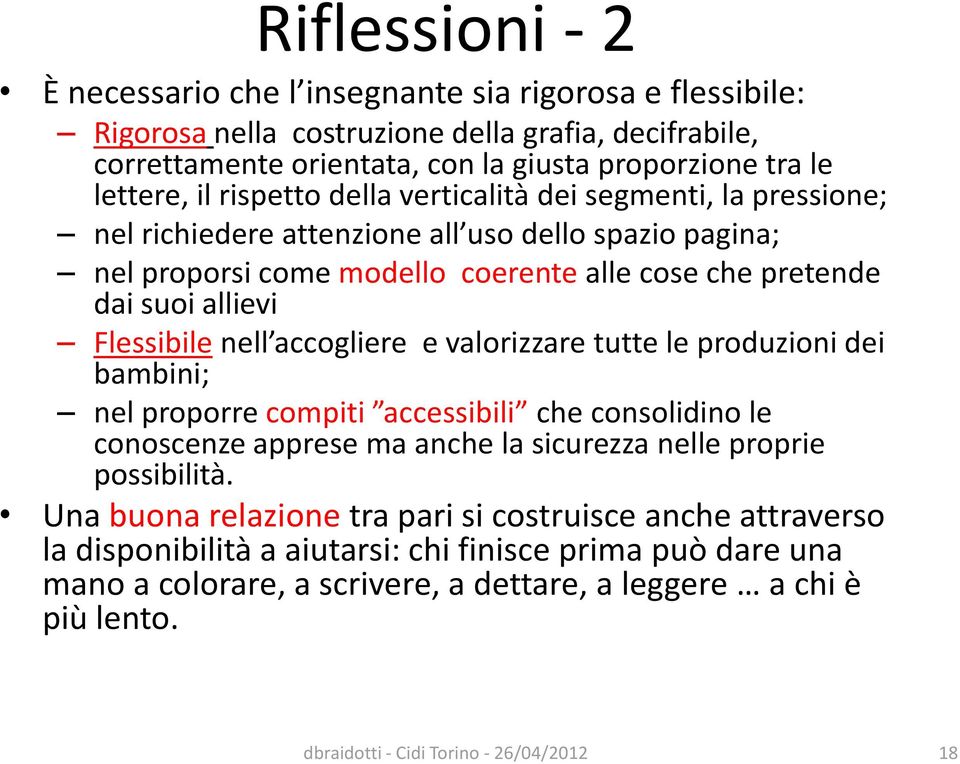 nell accogliere e valorizzare tutte le produzioni dei bambini; nel proporre compiti accessibili che consolidino le conoscenze apprese ma anche la sicurezza nelle proprie possibilità.