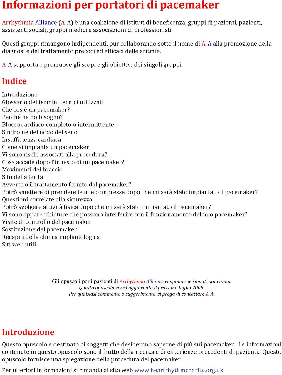 A- A supporta e promuove gli scopi e gli obiettivi dei singoli gruppi. Indice Introduzione Glossario dei termini tecnici utilizzati Che cos'è un pacemaker? Perché ne ho bisogno?