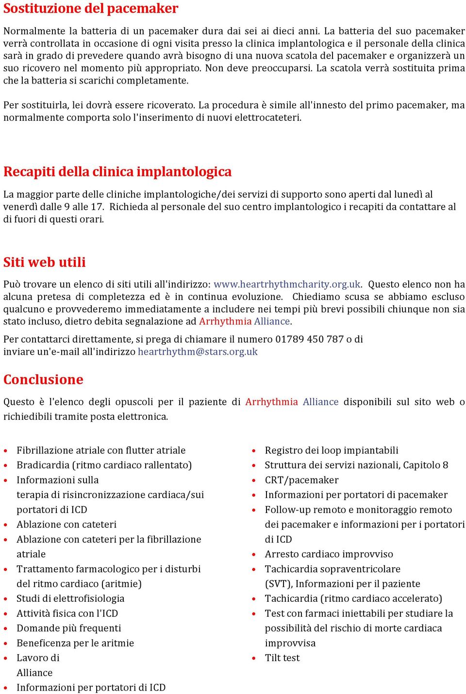 scatola del pacemaker e organizzerà un suo ricovero nel momento più appropriato. Non deve preoccuparsi. La scatola verrà sostituita prima che la batteria si scarichi completamente.