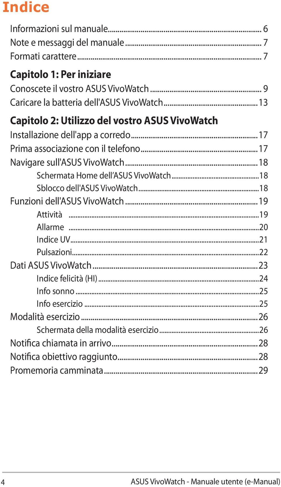 ..18 Sblocco dell'asus VivoWatch...18 Funzioni dell'asus VivoWatch...19 Attività...19 Allarme...20 Indice UV...21 Pulsazioni...22 Dati ASUS VivoWatch...23 Indice felicità (HI)...24 Info sonno.