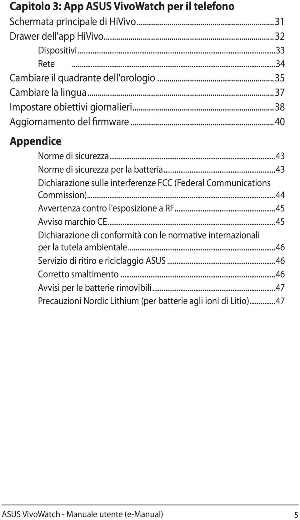 ..43 Dichiarazione sulle interferenze FCC (Federal Communications Commission)...44 Avvertenza contro l'esposizione a RF...45 Avviso marchio CE.