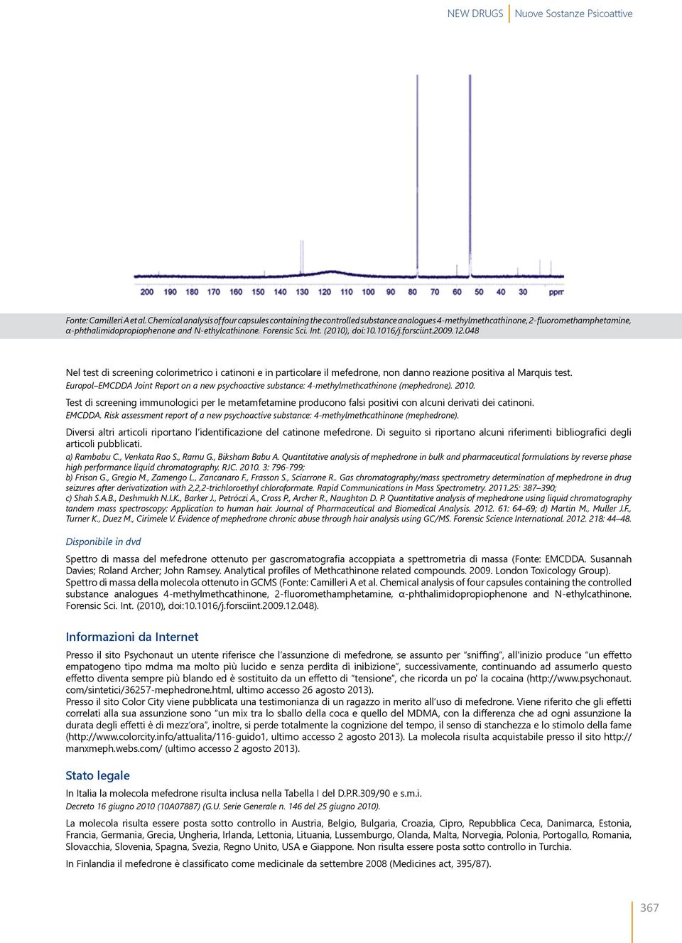 (2010), doi:10.1016/j.forsciint.2009.12.048 Nel test di screening colorimetrico i catinoni e in particolare il mefedrone, non danno reazione positiva al Marquis test.