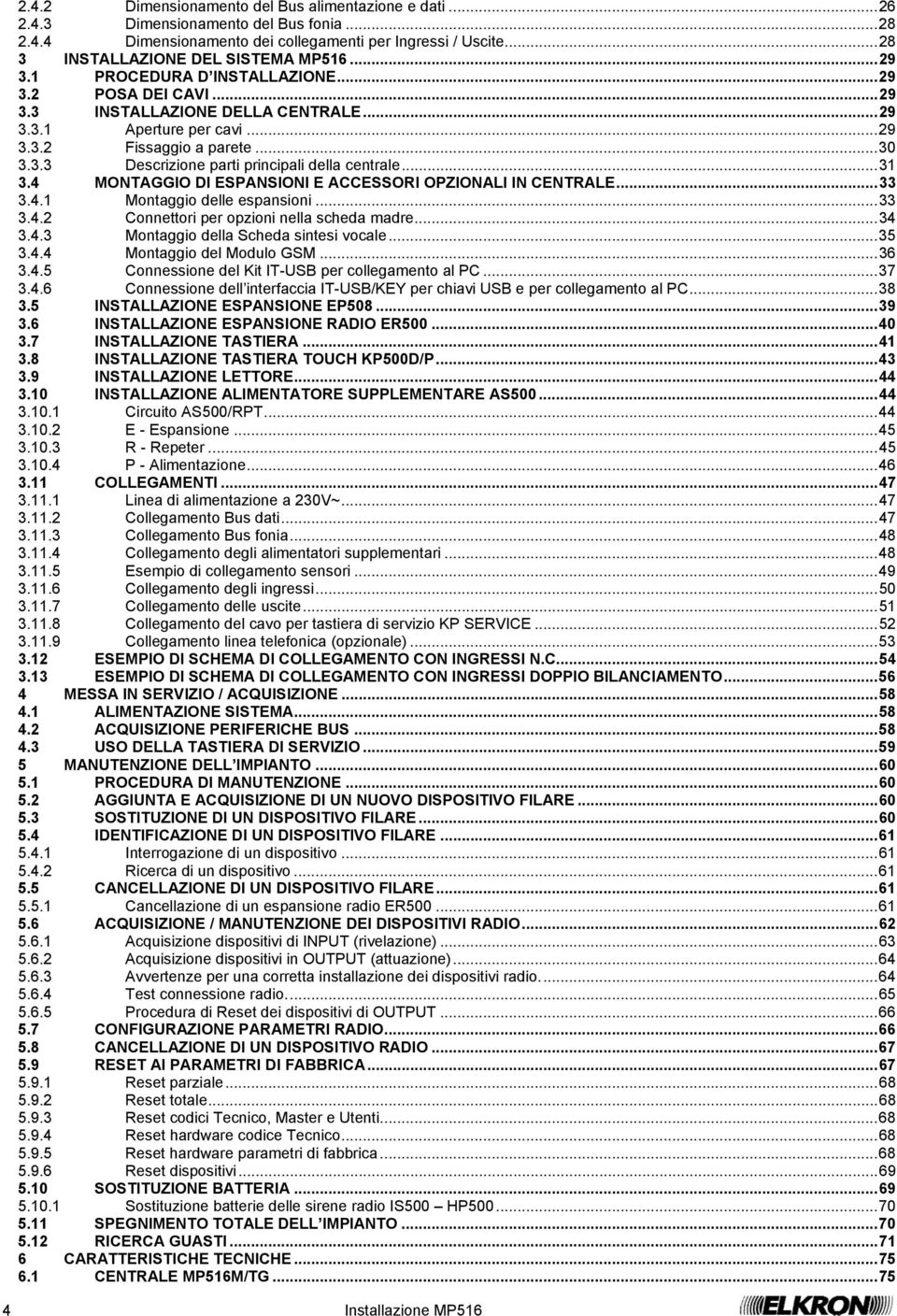 ..31 3.4 MONTAGGIO DI ESPANSIONI E ACCESSORI OPZIONALI IN CENTRALE...33 3.4.1 Montaggio delle espansioni...33 3.4.2 Connettori per opzioni nella scheda madre...34 3.4.3 Montaggio della Scheda sintesi vocale.