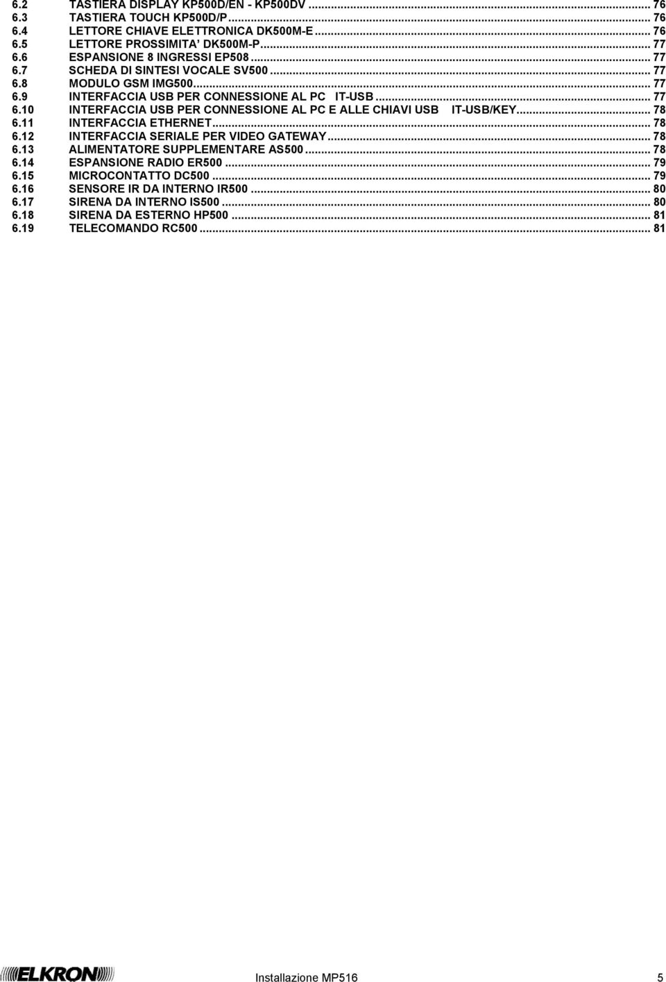 .. 78 6.11 INTERFACCIA ETHERNET... 78 6.12 INTERFACCIA SERIALE PER VIDEO GATEWAY... 78 6.13 ALIMENTATORE SUPPLEMENTARE AS500... 78 6.14 ESPANSIONE RADIO ER500... 79 6.