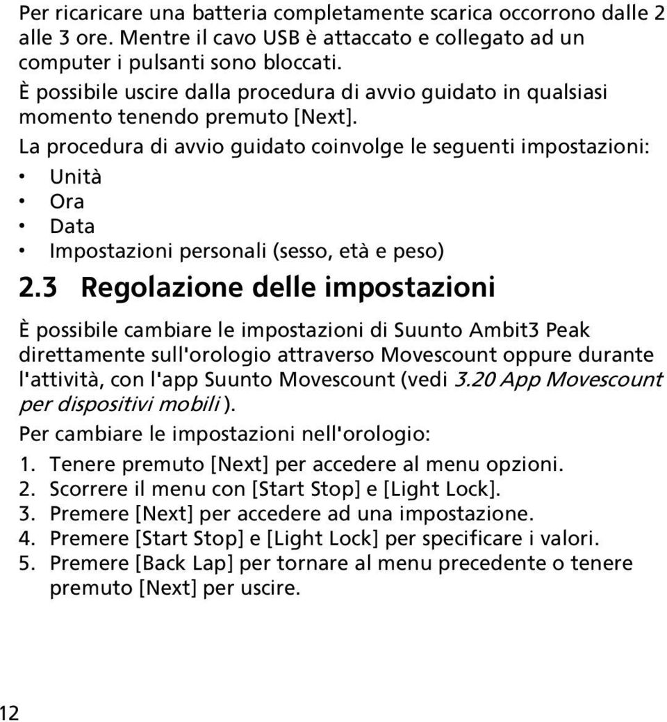 La procedura di avvio guidato coinvolge le seguenti impostazioni: Unità Ora Data Impostazioni personali (sesso, età e peso) 2.