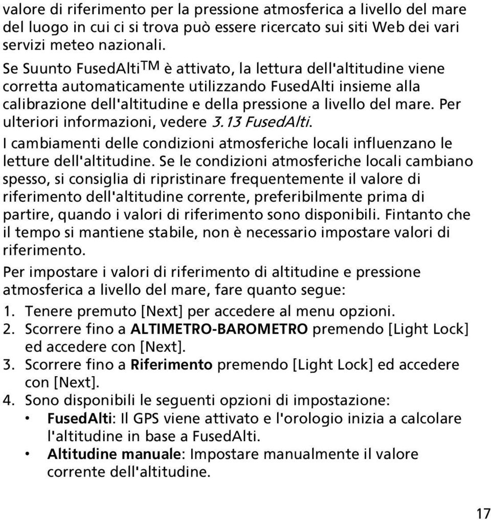 Per ulteriori informazioni, vedere 3.13 FusedAlti. I cambiamenti delle condizioni atmosferiche locali influenzano le letture dell'altitudine.