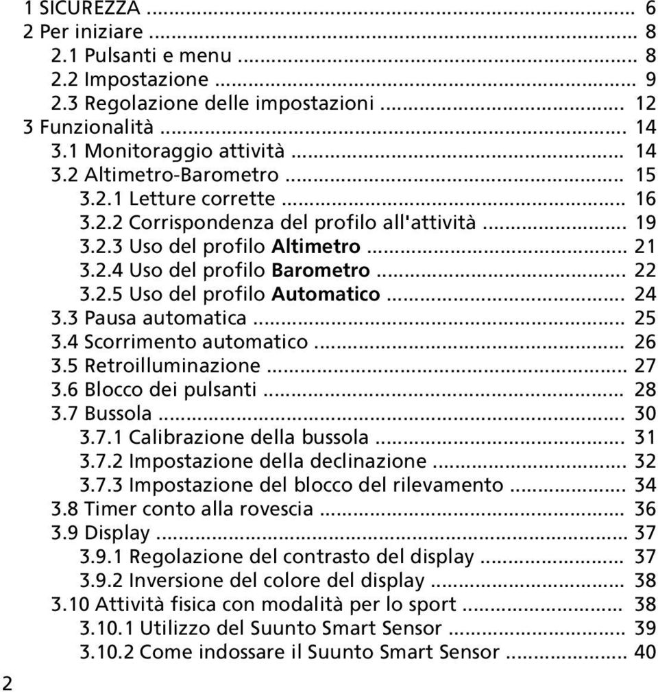 .. 24 3.3 Pausa automatica... 25 3.4 Scorrimento automatico... 26 3.5 Retroilluminazione... 27 3.6 Blocco dei pulsanti... 28 3.7 Bussola... 30 3.7.1 Calibrazione della bussola... 31 3.7.2 Impostazione della declinazione.