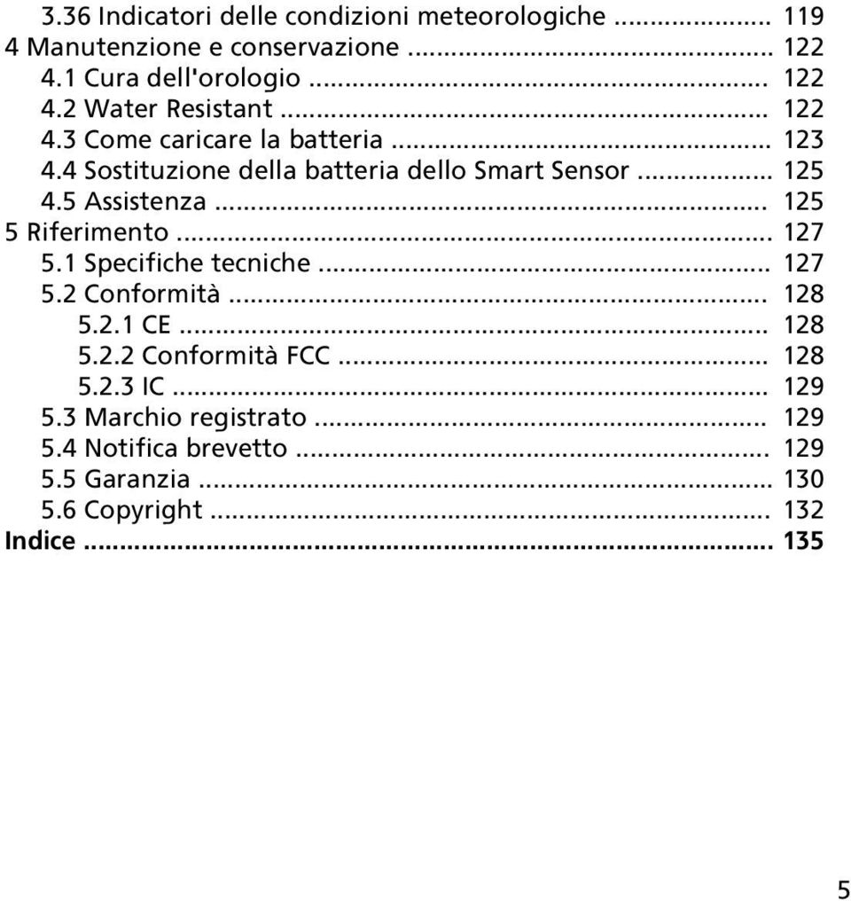 .. 125 5 Riferimento... 127 5.1 Specifiche tecniche... 127 5.2 Conformità... 128 5.2.1 CE... 128 5.2.2 Conformità FCC... 128 5.2.3 IC.