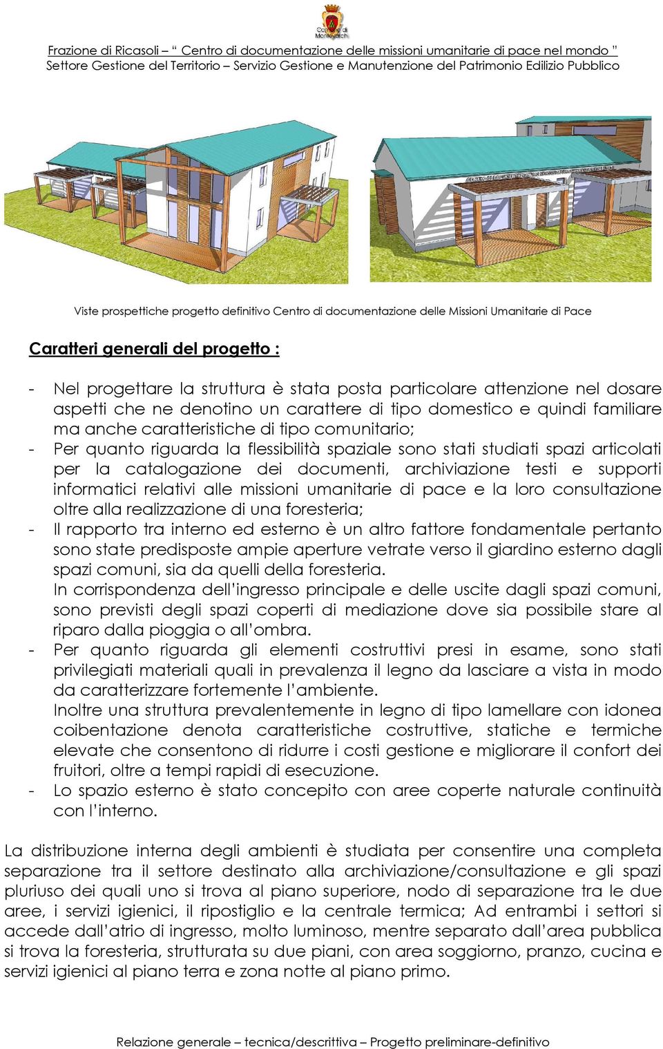 spazi articolati per la catalogazione dei documenti, archiviazione testi e supporti informatici relativi alle missioni umanitarie di pace e la loro consultazione oltre alla realizzazione di una