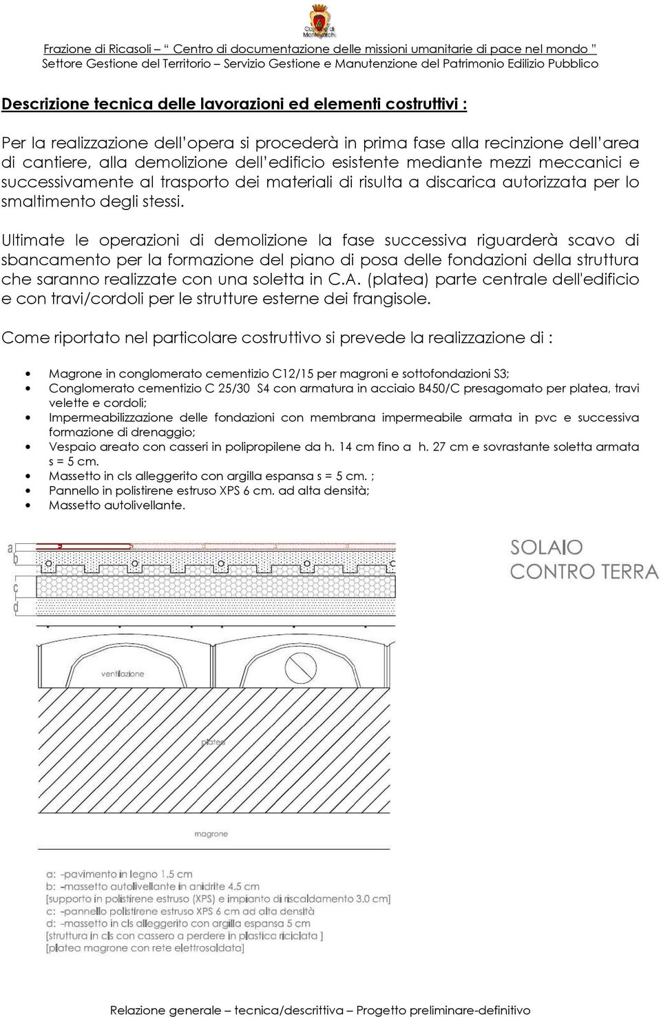 Ultimate le operazioni di demolizione la fase successiva riguarderà scavo di sbancamento per la formazione del piano di posa delle fondazioni della struttura che saranno realizzate con una soletta in