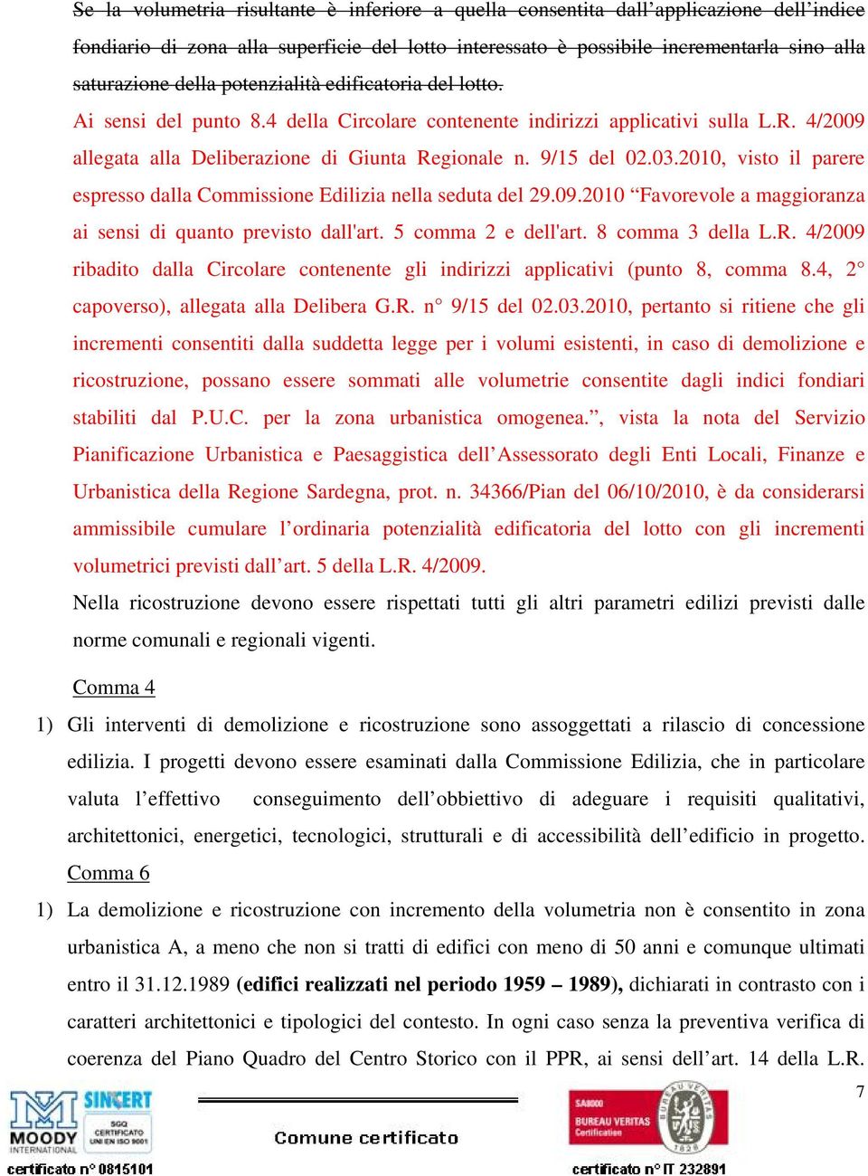 2010, visto il parere espresso dalla Commissione Edilizia nella seduta del 29.09.2010 Favorevole a maggioranza ai sensi di quanto previsto dall'art. 5 comma 2 e dell'art. 8 comma 3 della L.R.