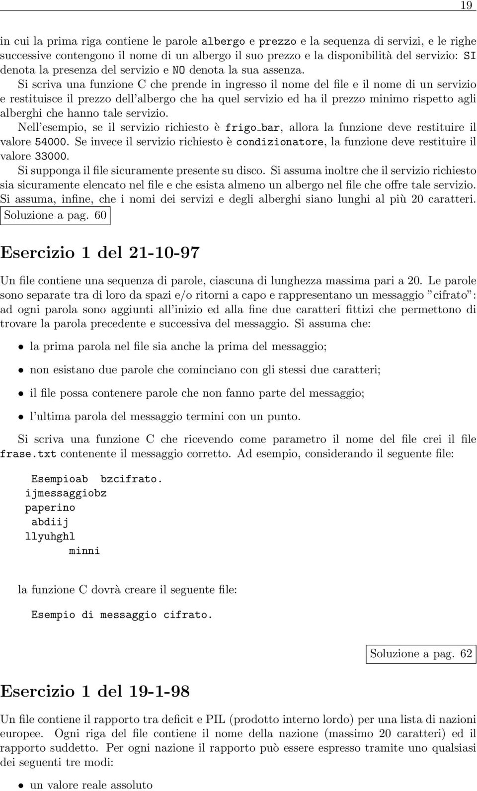 Si scriva una funzione C che prende in ingresso il nome del file e il nome di un servizio e restituisce il prezzo dell albergo che ha quel servizio ed ha il prezzo minimo rispetto agli alberghi che