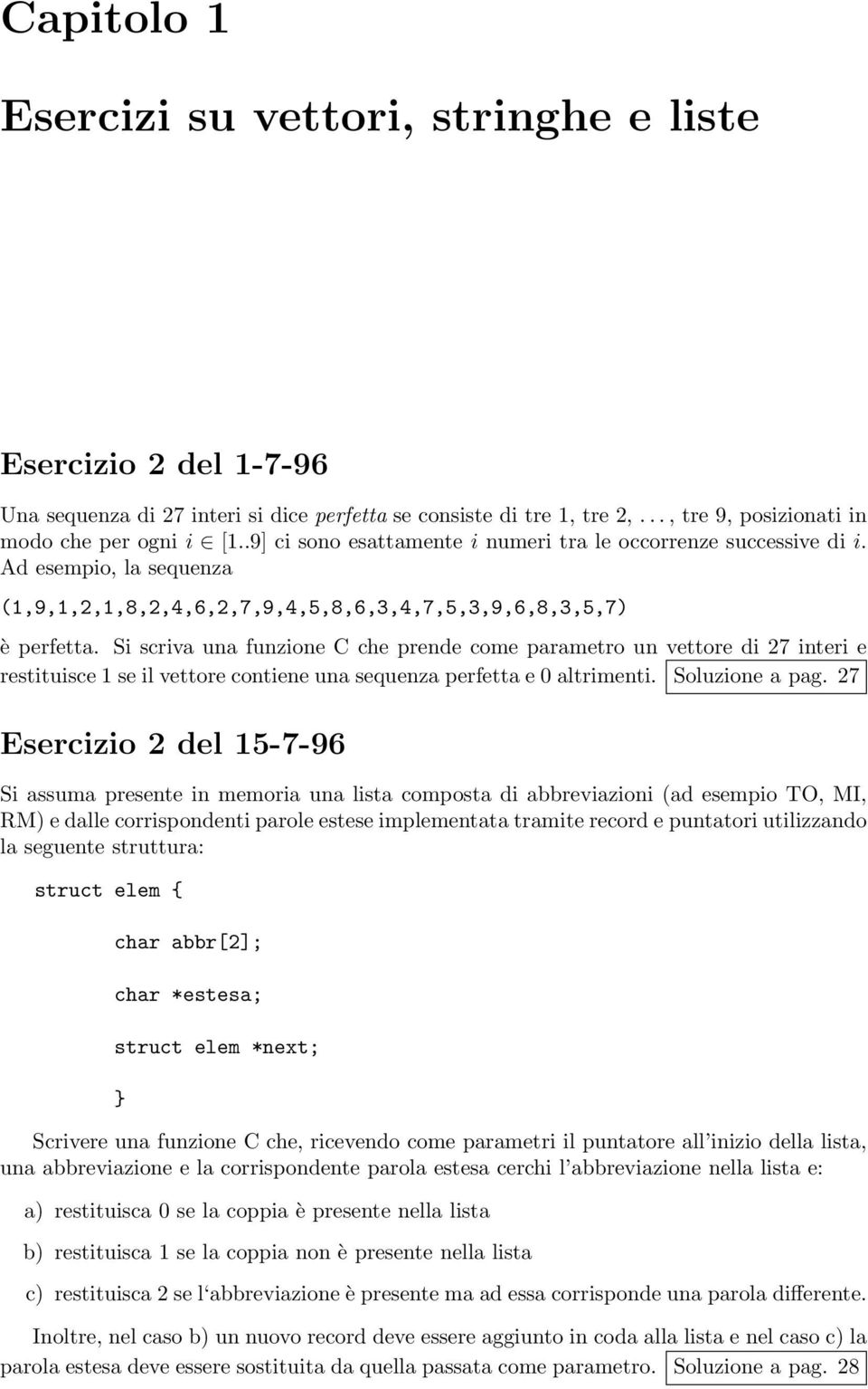 Si scriva una funzione C che prende come parametro un vettore di 27 interi e restituisce 1 se il vettore contiene una sequenza perfetta e 0 altrimenti. Soluzione a pag.