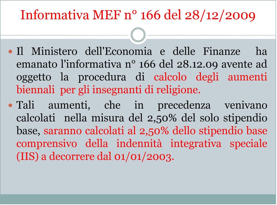 Tali aumenti, che in precedenza venivano calcolati nella misura del 2,50% del solo stipendio base, saranno