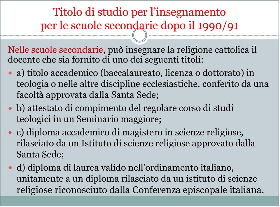 compimento del regolare corso di studi teologici in un Seminario maggiore; c) diploma accademico di magistero in scienze religiose, rilasciato da un Istituto di scienze religiose approvato