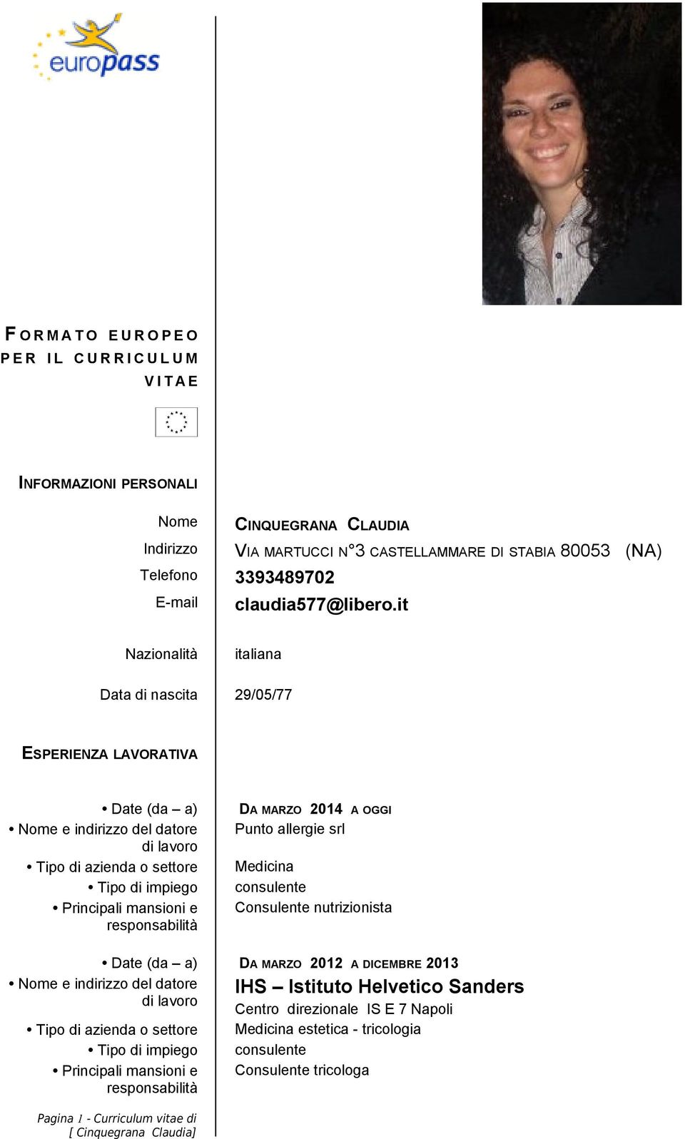 it Nazionalità italiana Data di nascita 29/05/77 ESPERIENZA LAVORATIVA Date (da a) DA MARZO 2014 A OGGI Punto allergie srl Medicina consulente