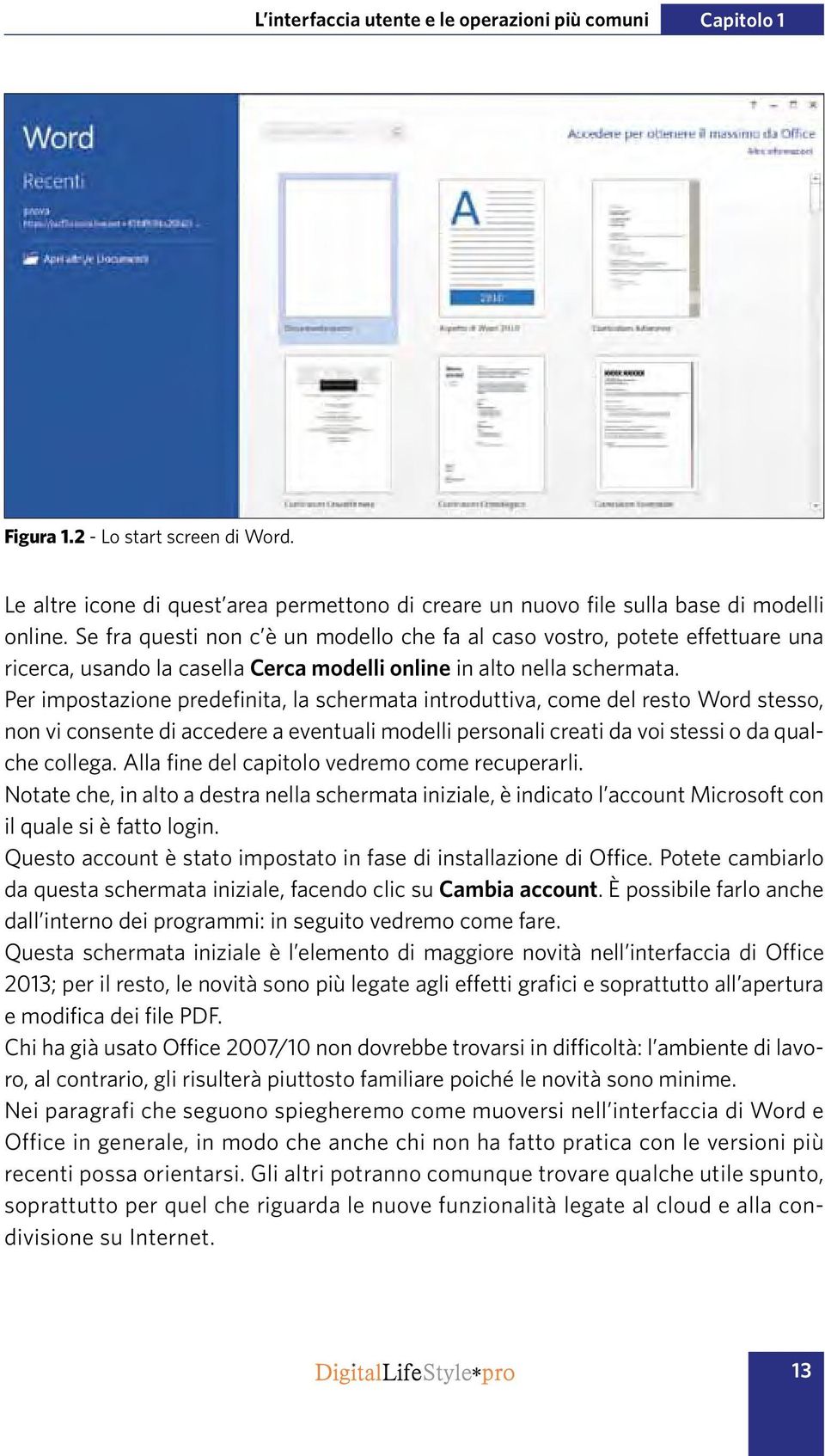 Per impostazione predefinita, la schermata introduttiva, come del resto Word stesso, non vi consente di accedere a eventuali modelli personali creati da voi stessi o da qualche collega.