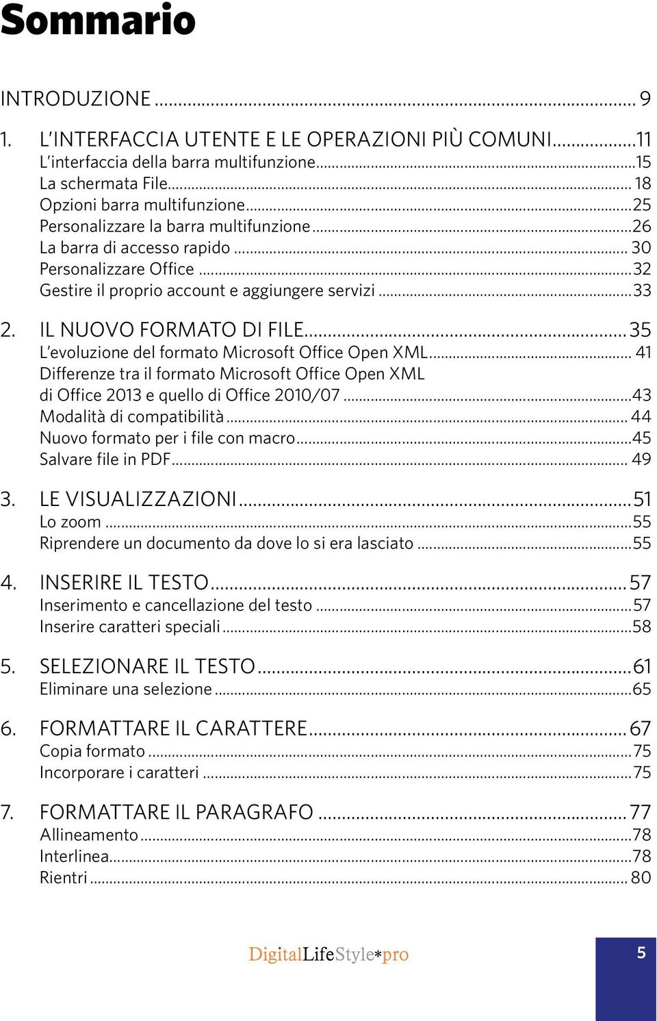 ..35 L evoluzione del formato Microsoft Office Open XML... 41 Differenze tra il formato Microsoft Office Open XML di Office 2013 e quello di Office 2010/07...43 Modalità di compatibilità.