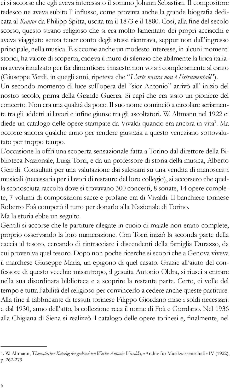 Così, alla fine del secolo scorso, questo strano religioso che si era molto lamentato dei propri acciacchi e aveva viaggiato senza tener conto degli stessi rientrava, seppur non dall ingresso