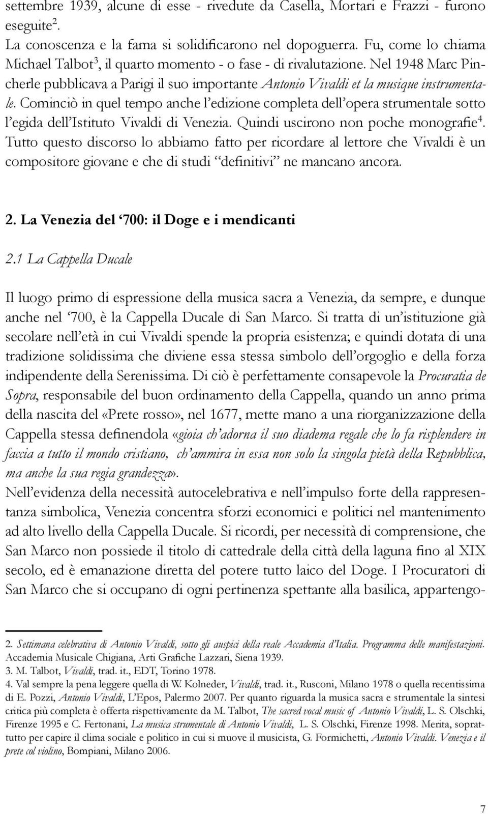 Cominciò in quel tempo anche l edizione completa dell opera strumentale sotto l egida dell Istituto Vivaldi di Venezia. Quindi uscirono non poche monografie 4.