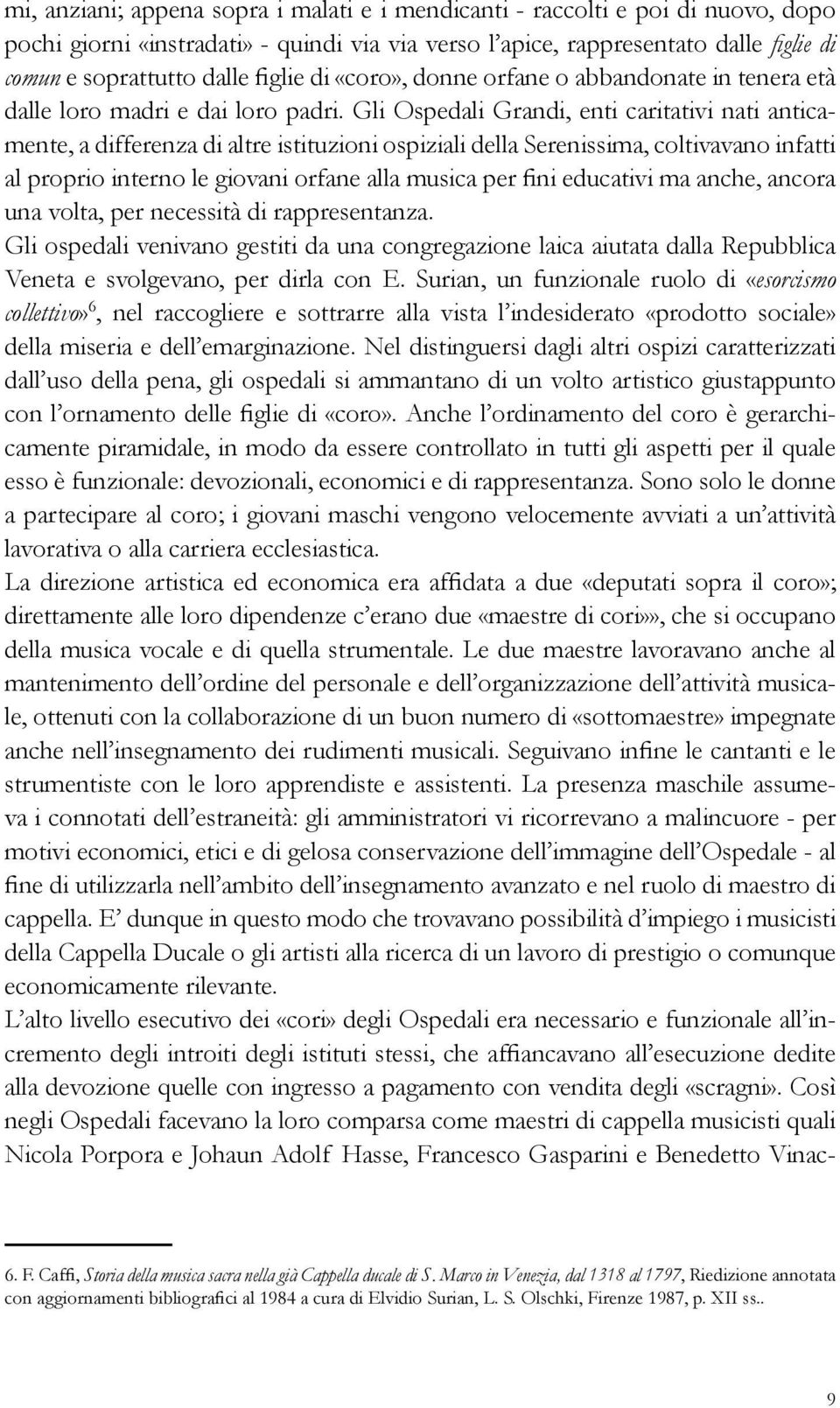 Gli Ospedali Grandi, enti caritativi nati anticamente, a differenza di altre istituzioni ospiziali della Serenissima, coltivavano infatti al proprio interno le giovani orfane alla musica per fini