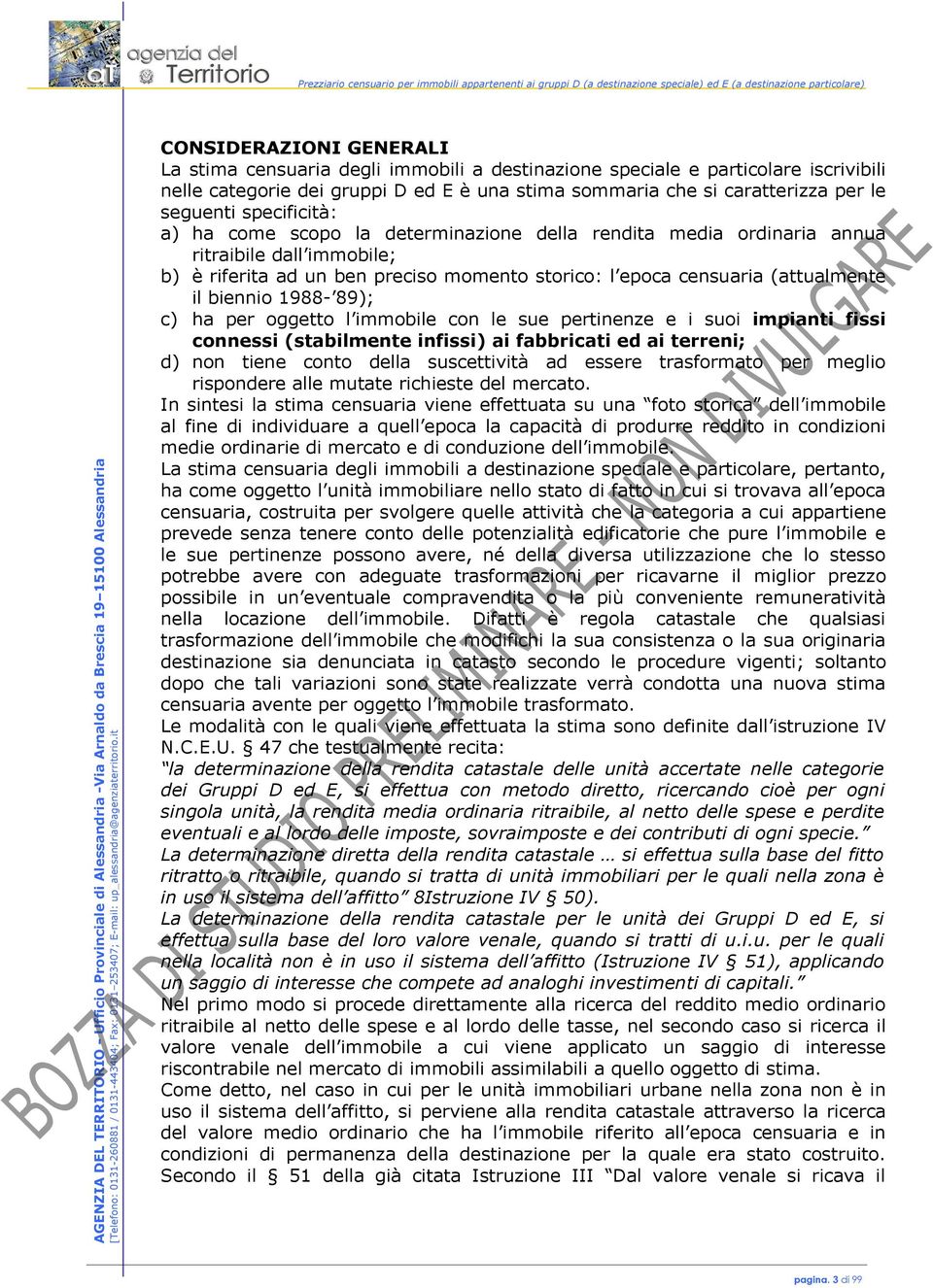 della rendita media ordinaria annua ritraibile dall immobile; b) è riferita ad un ben preciso momento storico: l epoca censuaria (attualmente il biennio 1988 89); c) ha per oggetto l immobile con le