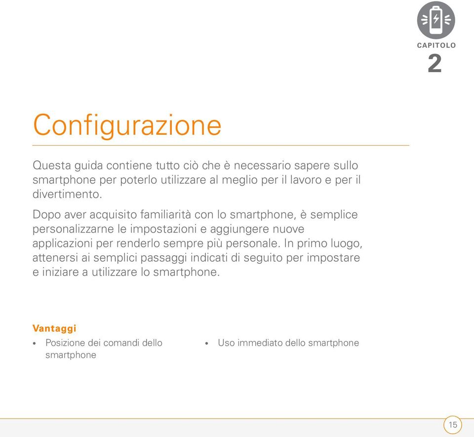 Dopo aver acquisito familiarità con lo smartphone, è semplice personalizzarne le impostazioni e aggiungere nuove applicazioni per