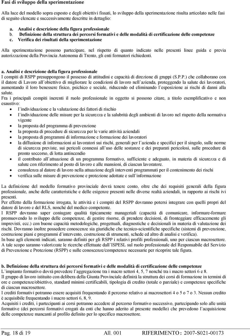 Verifica dei risultati della sperimentazione Alla sperimentazione possono partecipare, nel rispetto di quanto indicato nelle presenti linee guida e previa autorizzazione della Provincia Autonoma di