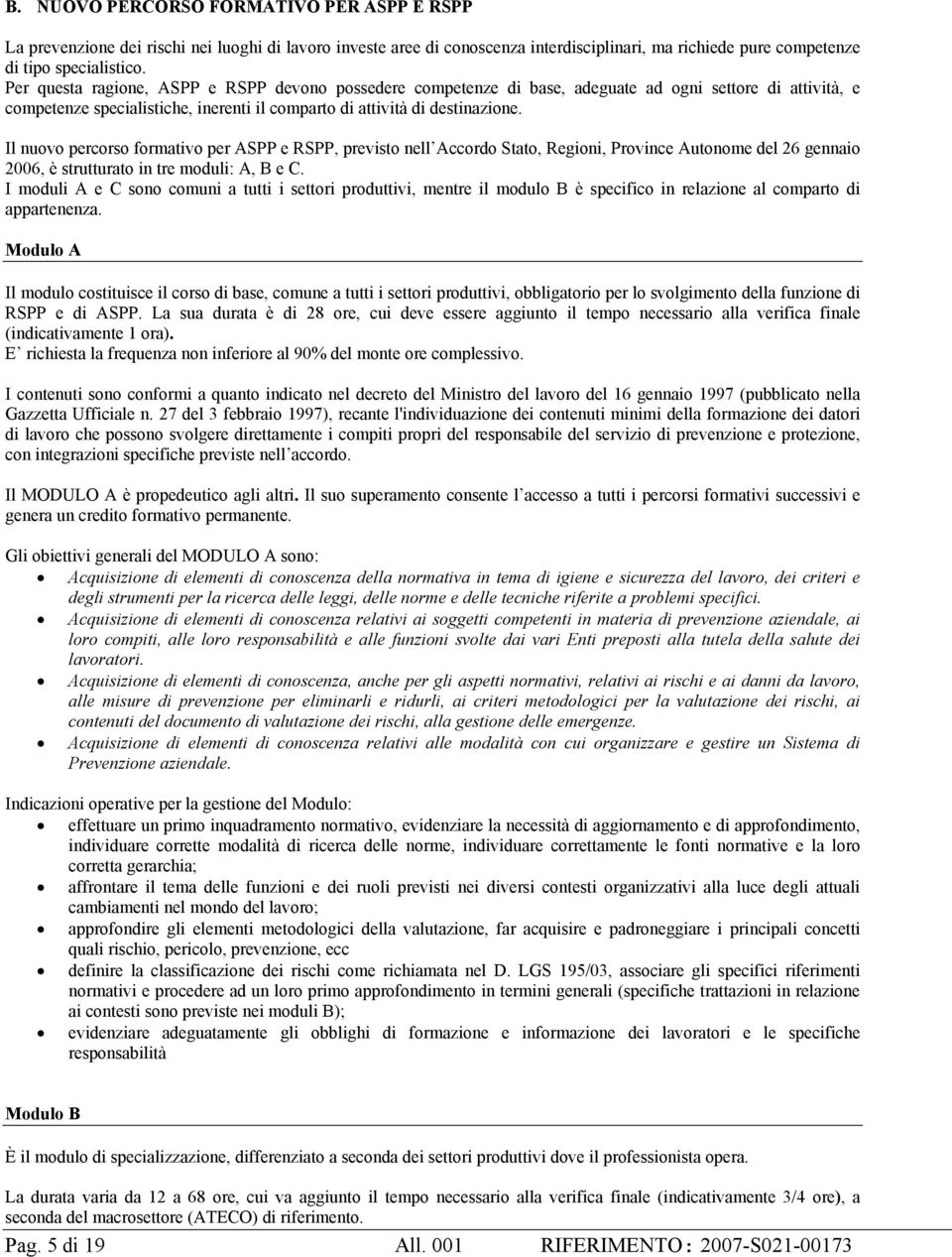 Il nuovo percorso formativo per ASPP e RSPP, previsto nell Accordo Stato, Regioni, Province Autonome del 26 gennaio 2006, è strutturato in tre moduli: A, B e C.