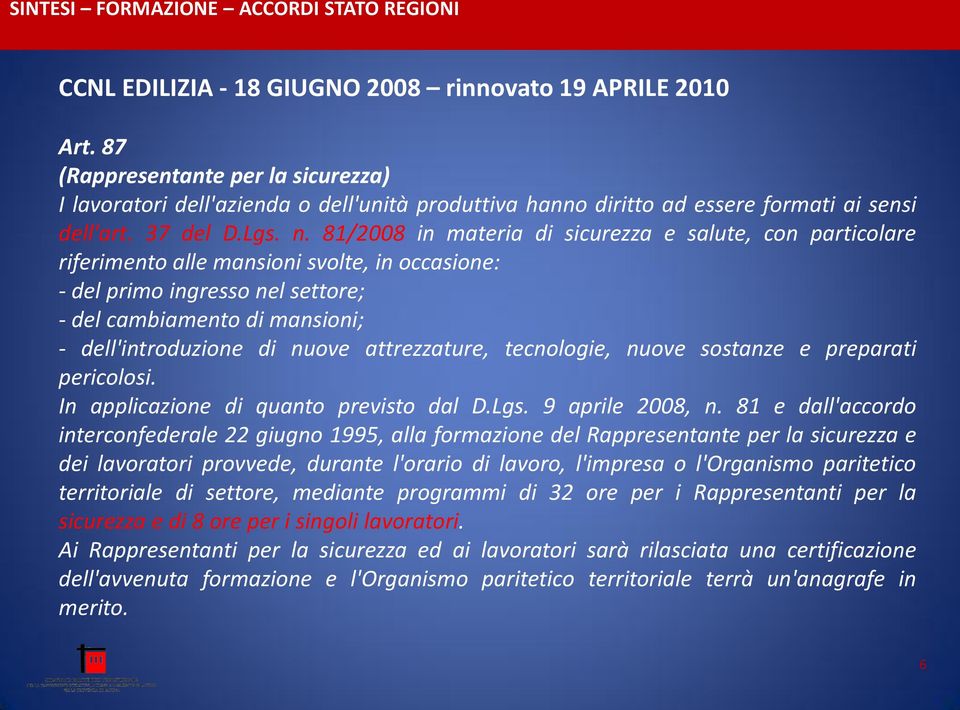 81/2008 in materia di sicurezza e salute, con particolare riferimento alle mansioni svolte, in occasione: - del primo ingresso nel settore; - del cambiamento di mansioni; - dell'introduzione di nuove