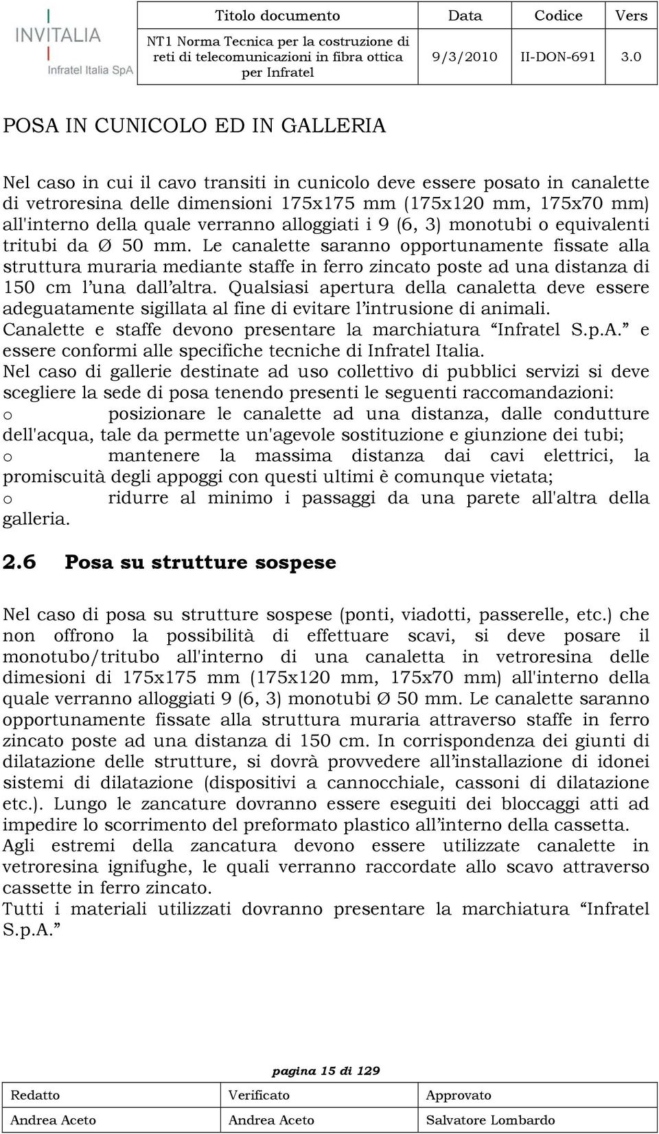 Le canalette saranno opportunamente fissate alla struttura muraria mediante staffe in ferro zincato poste ad una distanza di 150 cm l una dall altra.