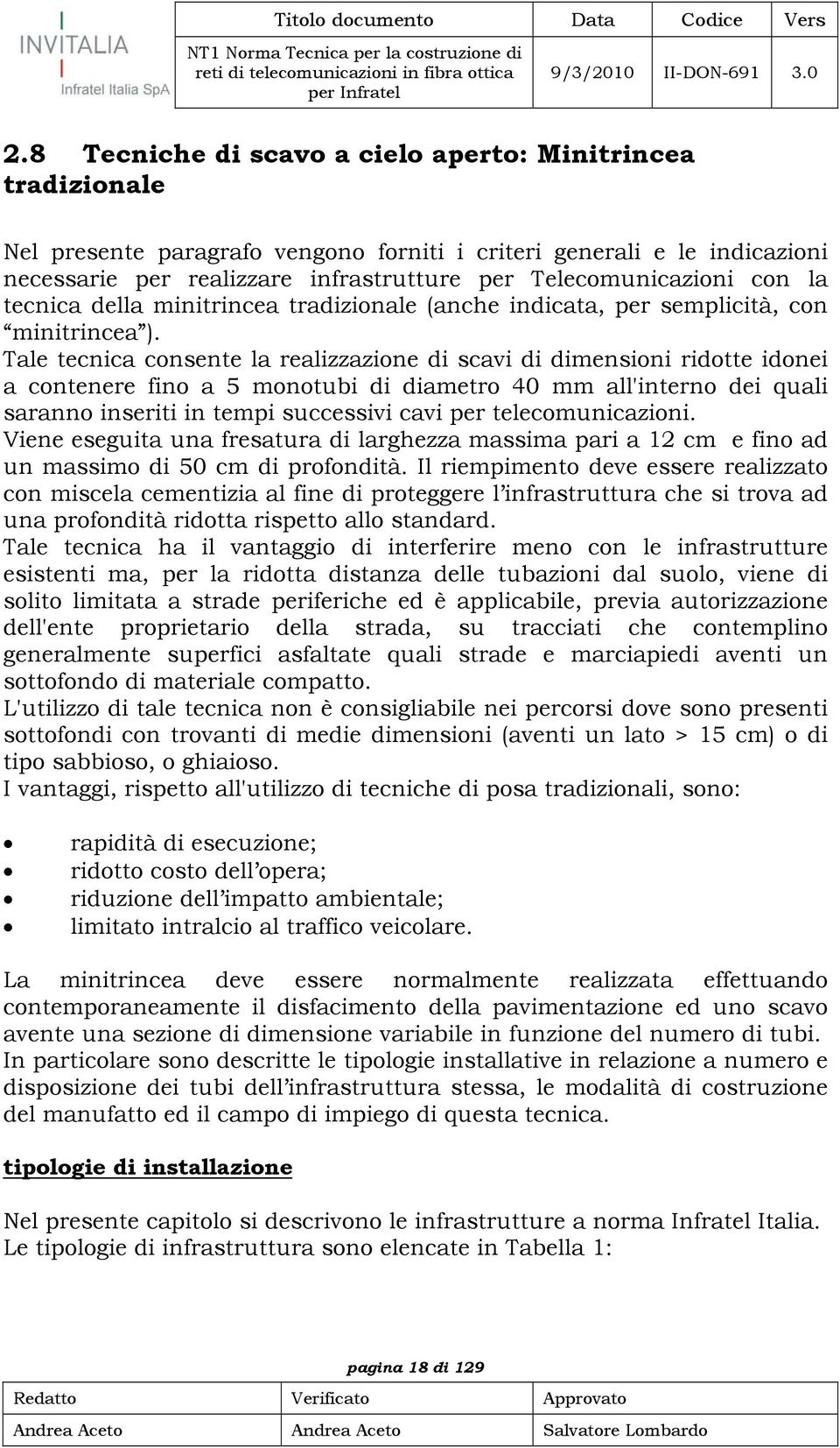 Tale tecnica consente la realizzazione di scavi di dimensioni ridotte idonei a contenere fino a 5 monotubi di diametro 40 mm all'interno dei quali saranno inseriti in tempi successivi cavi per