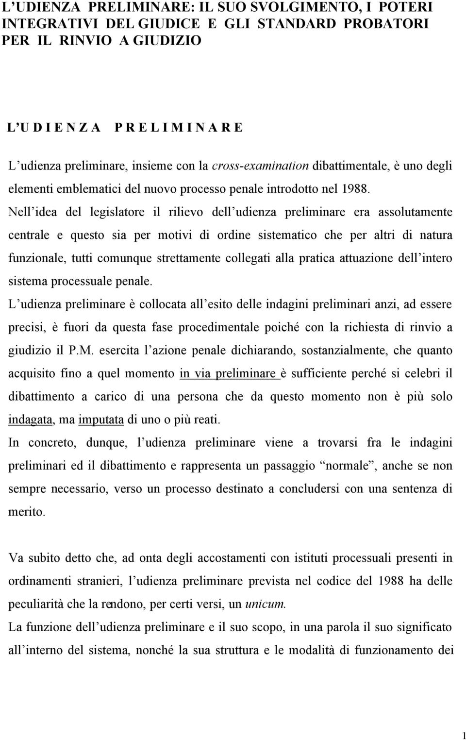 Nell idea del legislatore il rilievo dell udienza preliminare era assolutamente centrale e questo sia per motivi di ordine sistematico che per altri di natura funzionale, tutti comunque strettamente