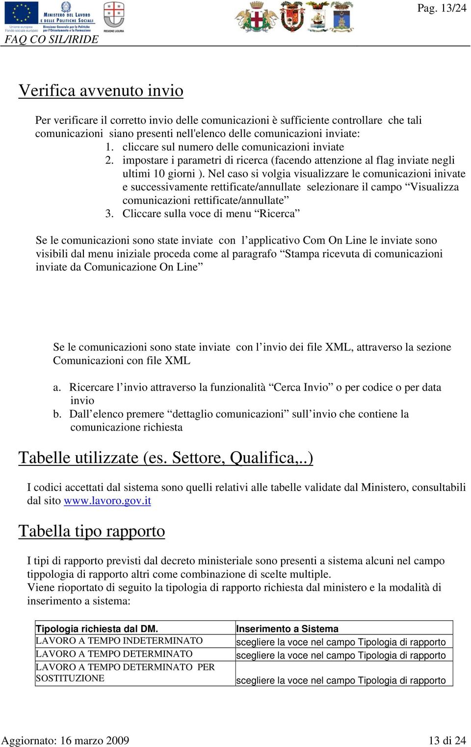 Nel caso si volgia visualizzare le comunicazioni inivate e successivamente rettificate/annullate selezionare il campo Visualizza comunicazioni rettificate/annullate 3.